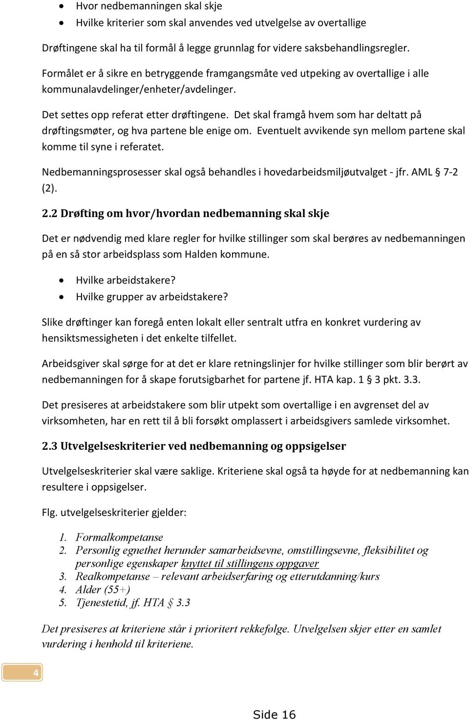 Det skal framgå hvem som har deltatt på drøftingsmøter, og hva partene ble enige om. Eventuelt avvikende syn mellom partene skal komme til syne i referatet.