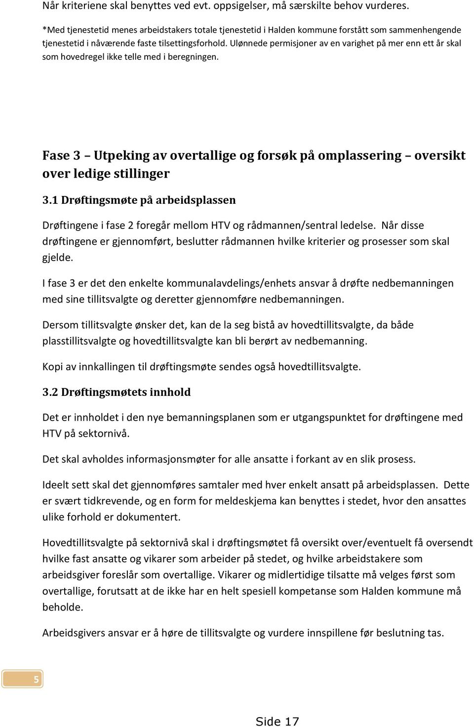 Ulønnede permisjoner av en varighet på mer enn ett år skal som hovedregel ikke telle med i beregningen. Fase 3 Utpeking av overtallige og forsøk på omplassering oversikt over ledige stillinger 3.