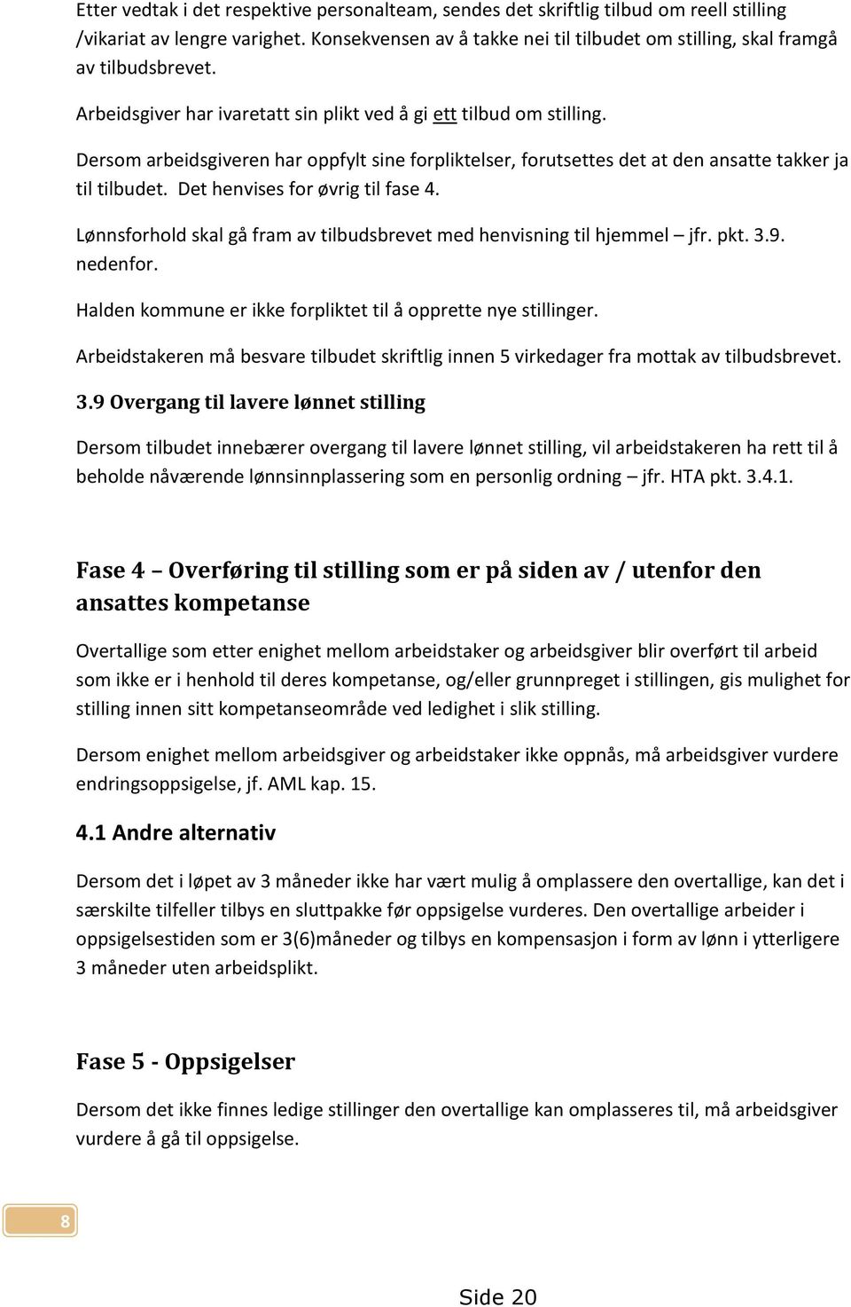 Dersom arbeidsgiveren har oppfylt sine forpliktelser, forutsettes det at den ansatte takker ja til tilbudet. Det henvises for øvrig til fase 4.