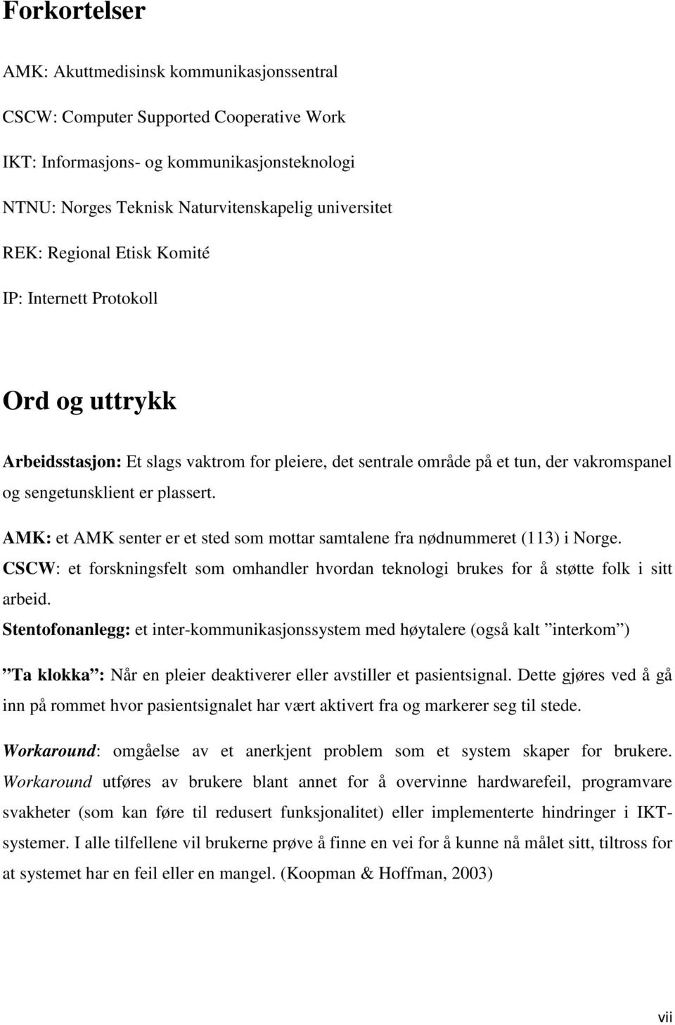 AMK: et AMK senter er et sted som mottar samtalene fra nødnummeret (113) i Norge. CSCW: et forskningsfelt som omhandler hvordan teknologi brukes for å støtte folk i sitt arbeid.