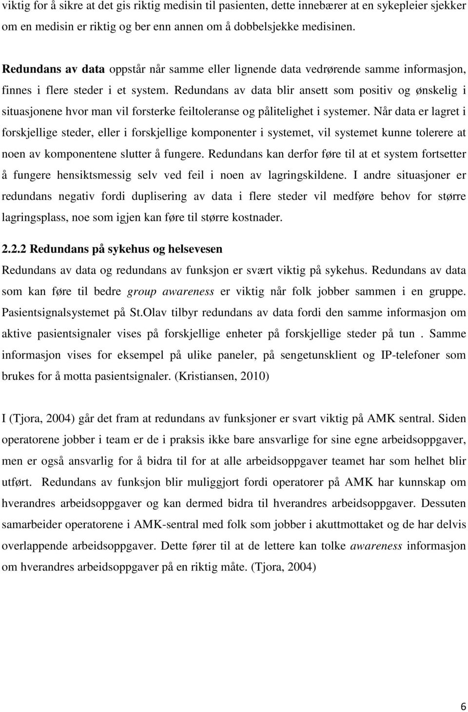 Redundans av data blir ansett som positiv og ønskelig i situasjonene hvor man vil forsterke feiltoleranse og pålitelighet i systemer.