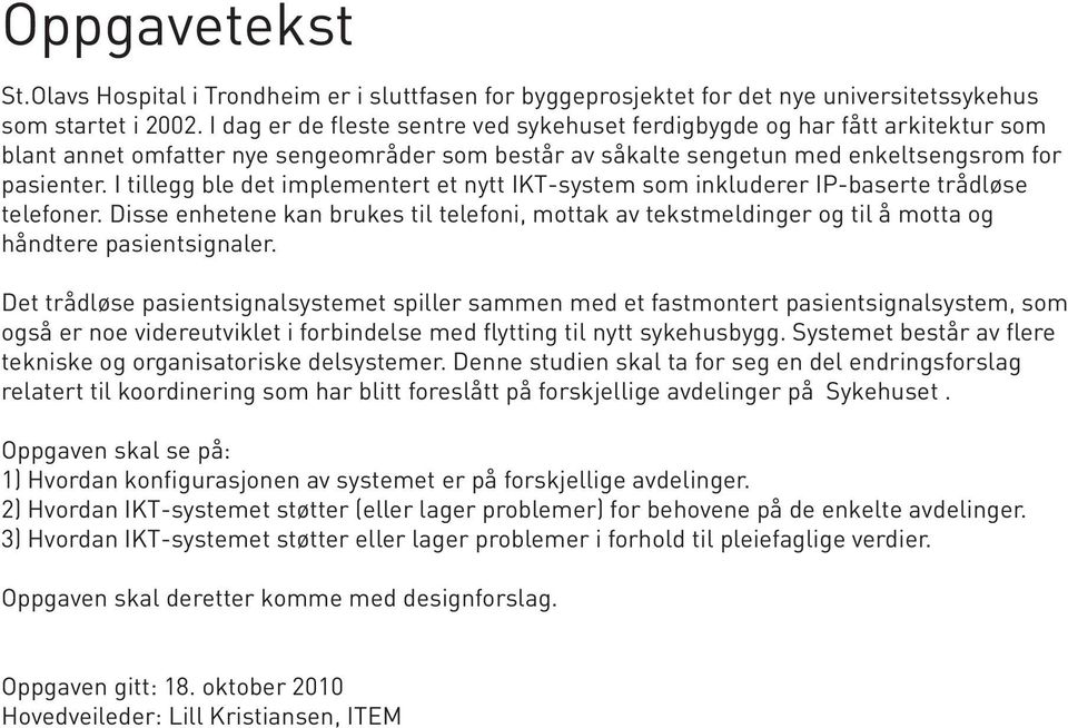 I tillegg ble det implementert et nytt IKT-system som inkluderer IP-baserte trådløse telefoner.