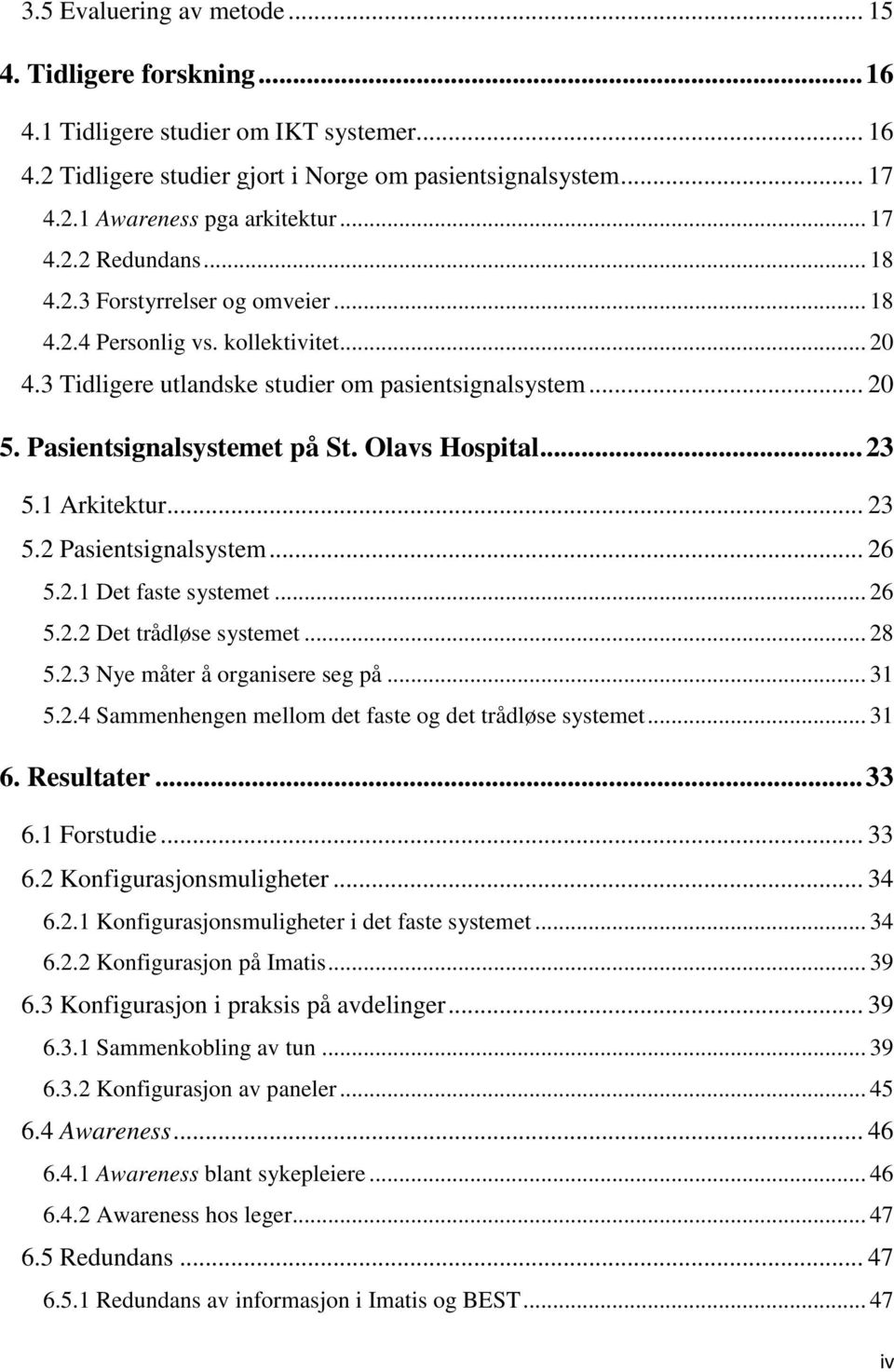 Olavs Hospital... 23 5.1 Arkitektur... 23 5.2 Pasientsignalsystem... 26 5.2.1 Det faste systemet... 26 5.2.2 Det trådløse systemet... 28 5.2.3 Nye måter å organisere seg på... 31 5.2.4 Sammenhengen mellom det faste og det trådløse systemet.