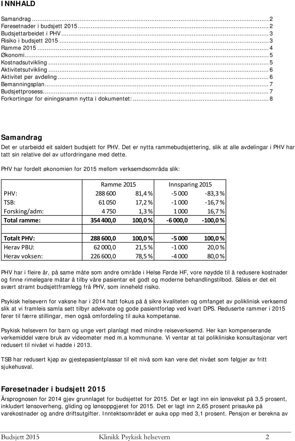 Det er nytta rammebudsjettering, slik at alle avdelingar i PHV har tatt sin relative del av utfordringane med dette.