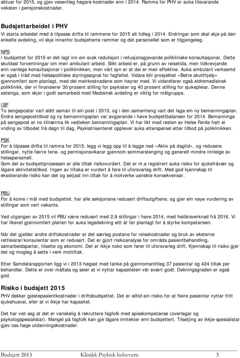 Endringar som skal skje på den enkelte avdeling, vil skje innanfor budsjetterte rammer og det personellet som er tilgjengeleg.