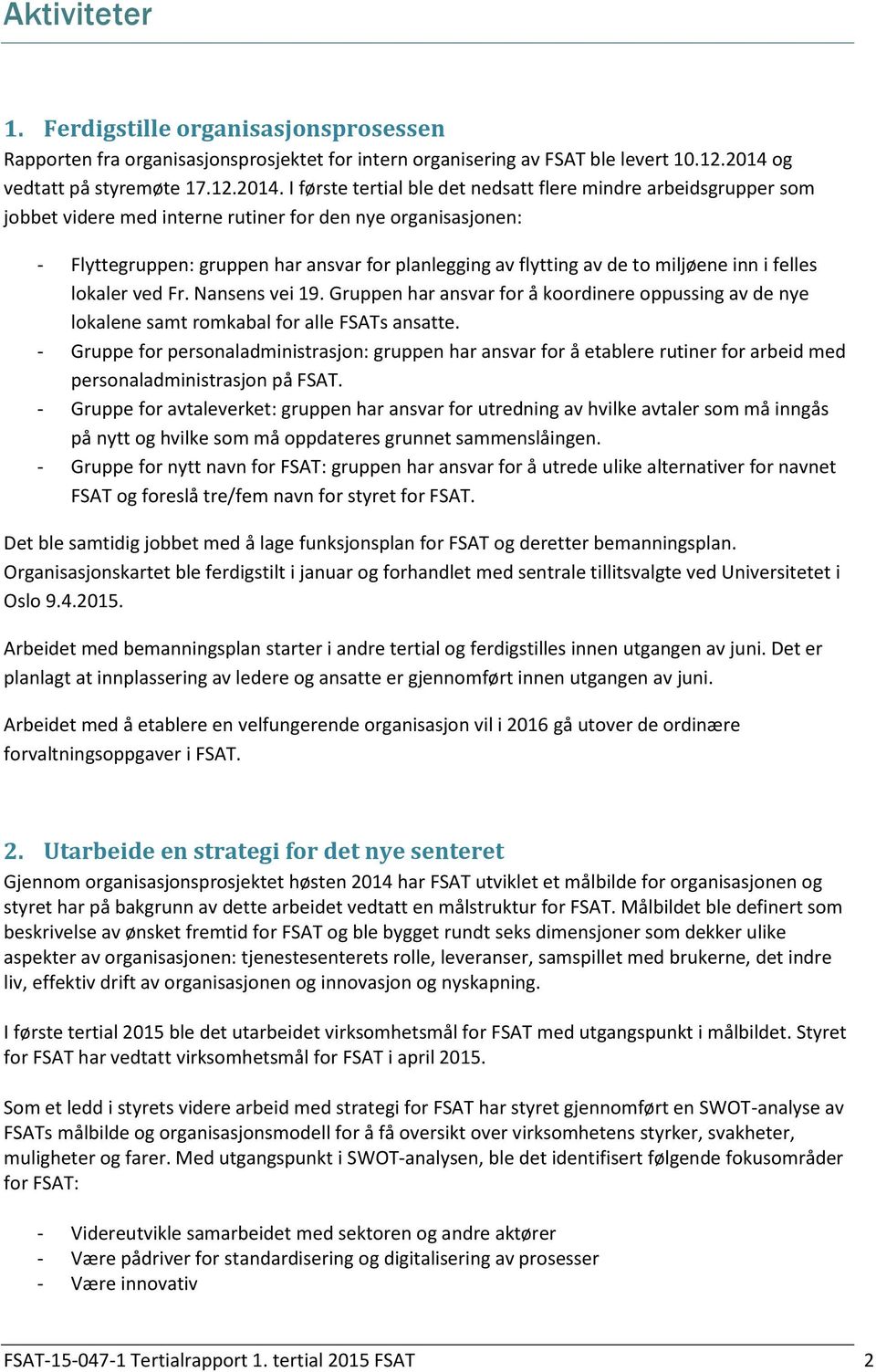 I første tertial ble det nedsatt flere mindre arbeidsgrupper som jobbet videre med interne rutiner for den nye organisasjonen: - Flyttegruppen: gruppen har ansvar for planlegging av flytting av de to