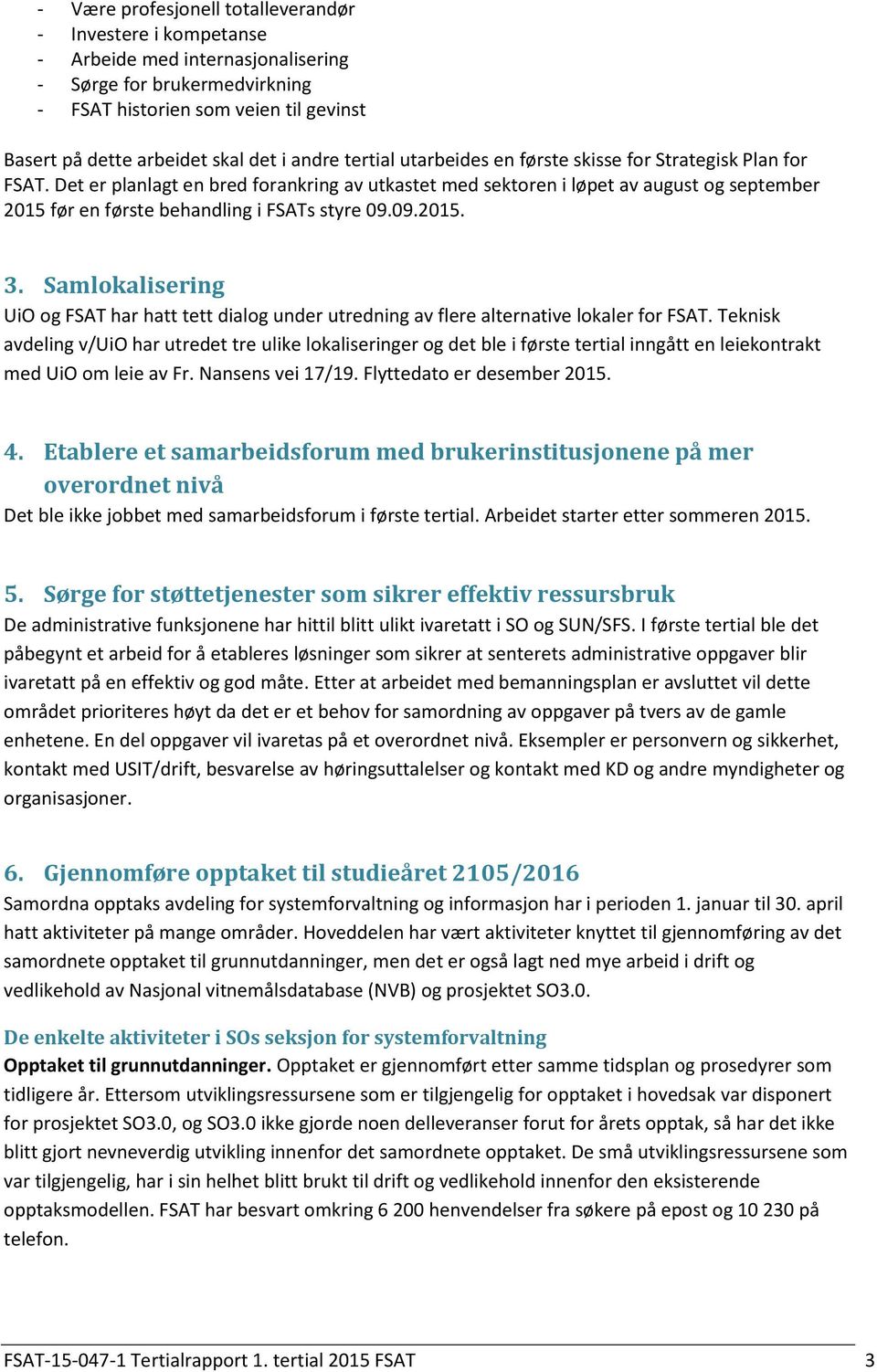 Det er planlagt en bred forankring av utkastet med sektoren i løpet av august og september 2015 før en første behandling i FSATs styre 09.09.2015. 3.