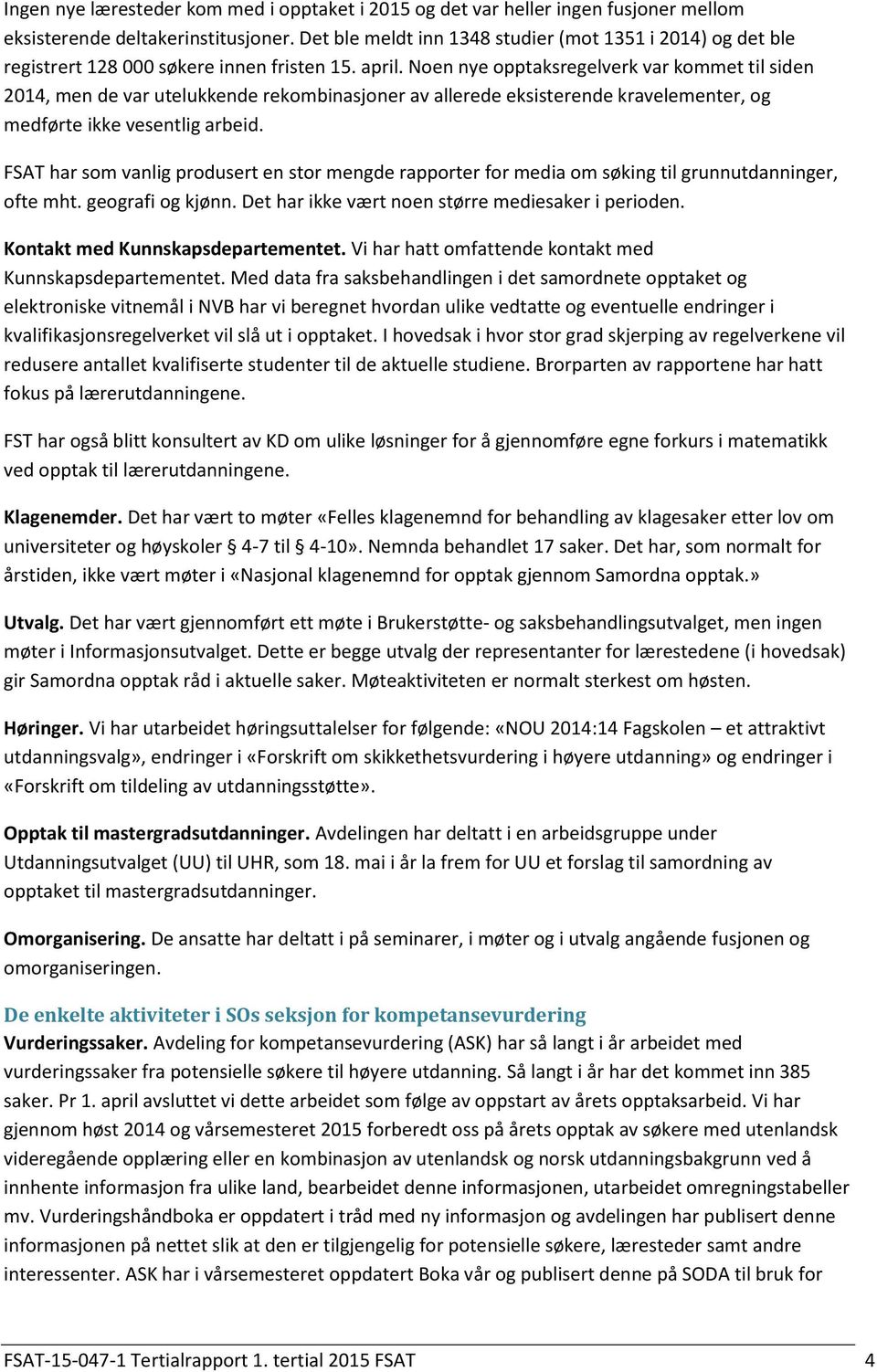 Noen nye opptaksregelverk var kommet til siden 2014, men de var utelukkende rekombinasjoner av allerede eksisterende kravelementer, og medførte ikke vesentlig arbeid.