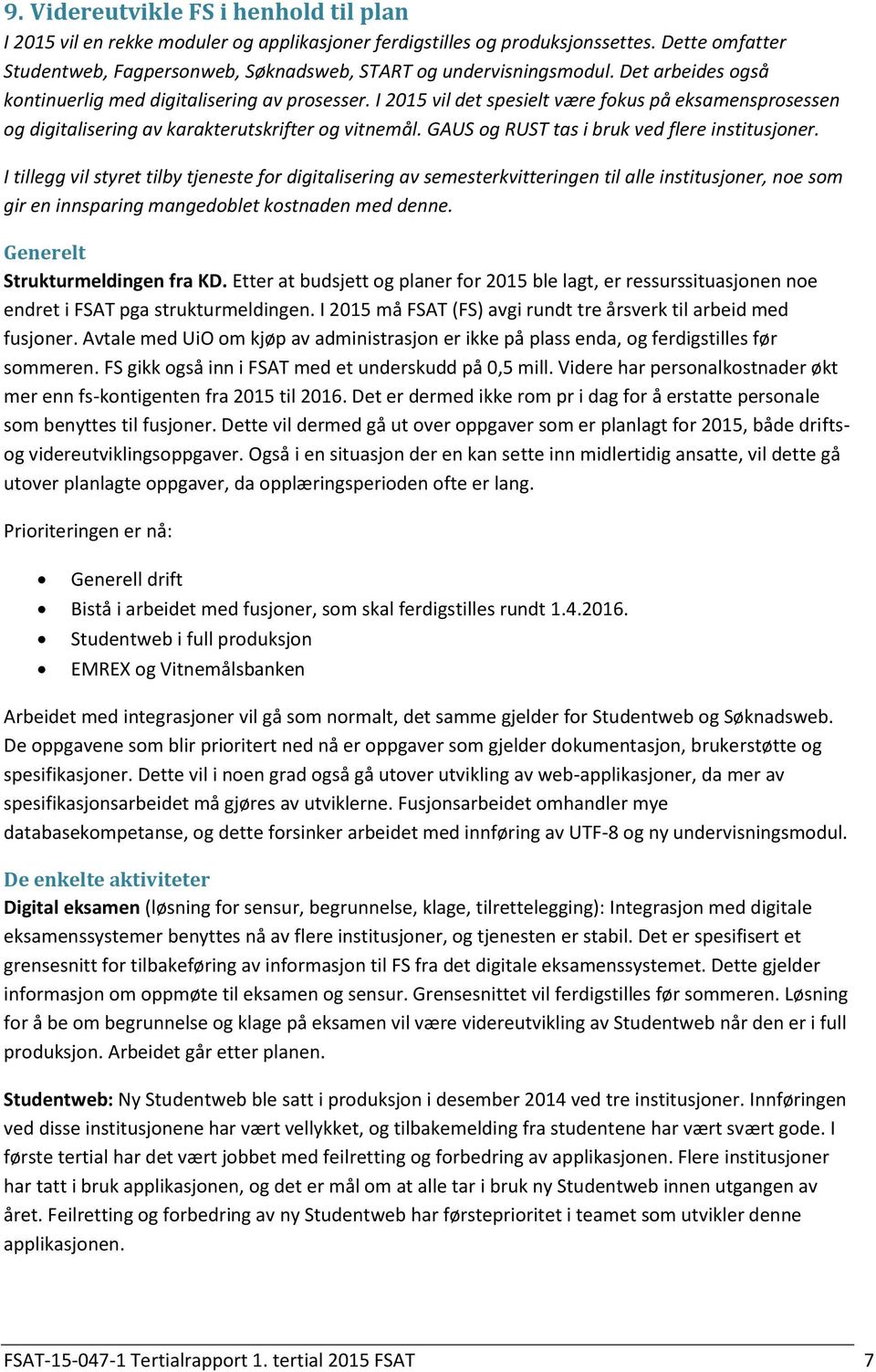 I 2015 vil det spesielt være fokus på eksamensprosessen og digitalisering av karakterutskrifter og vitnemål. GAUS og RUST tas i bruk ved flere institusjoner.