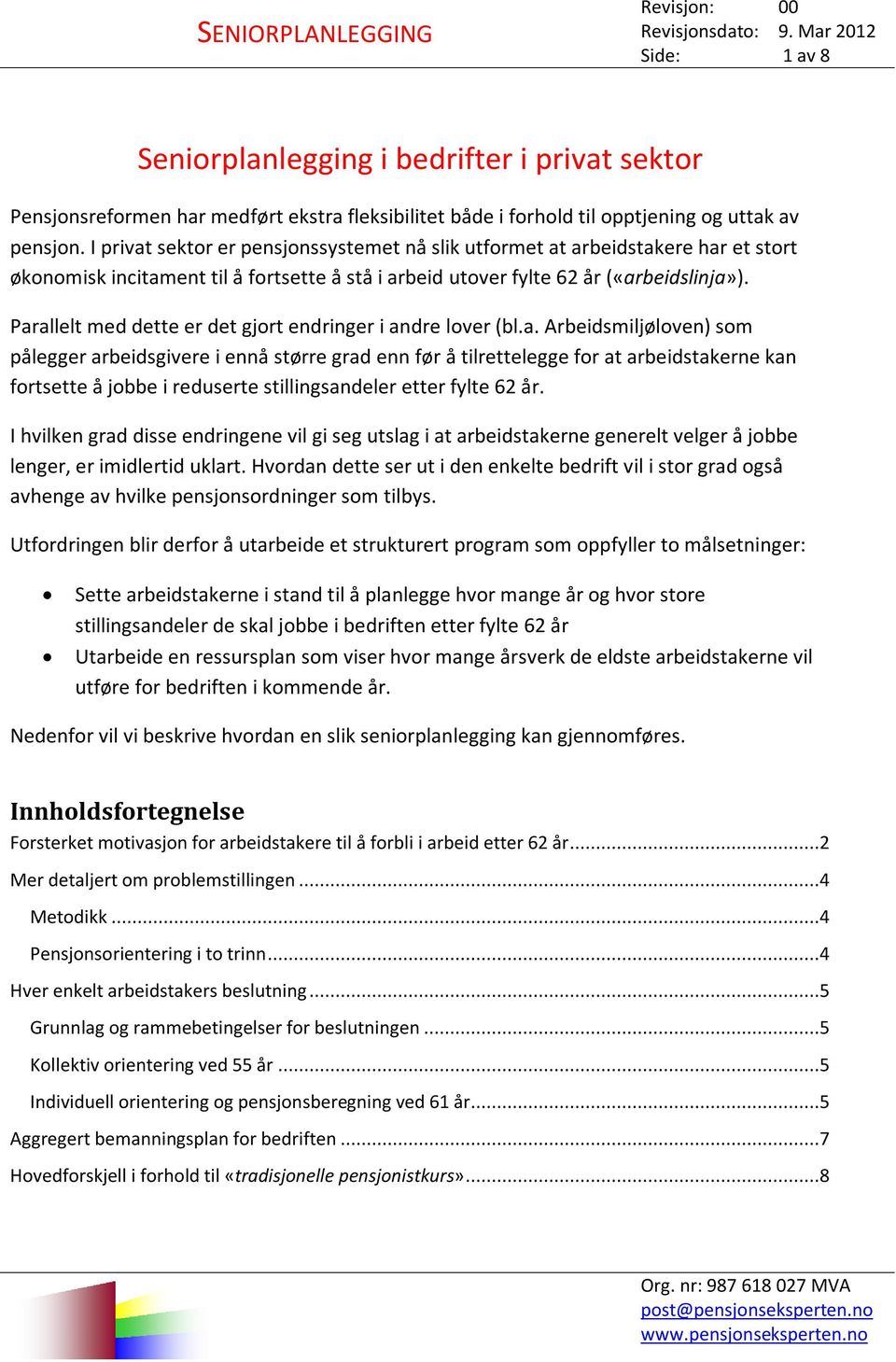 Parallelt med dette er det gjort endringer i andre lover (bl.a. Arbeidsmiljøloven) som pålegger arbeidsgivere i ennå større grad enn før å tilrettelegge for at arbeidstakerne kan fortsette å jobbe i reduserte stillingsandeler etter fylte 62 år.