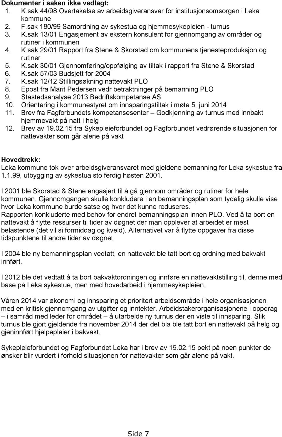 K.sak 12/12 Stillingsøkning nattevakt PLO 8. Epost fra Marit Pedersen vedr betraktninger på bemanning PLO 9. Ståstedsanalyse 2013 Bedriftskompetanse AS 10.