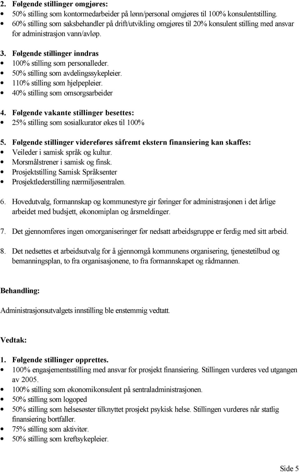 50% stilling som avdelingssykepleier. 110% stilling som hjelpepleier. 40% stilling som omsorgsarbeider 4. Følgende vakante stillinger besettes: 25% stilling som sosialkurator økes til 100% 5.