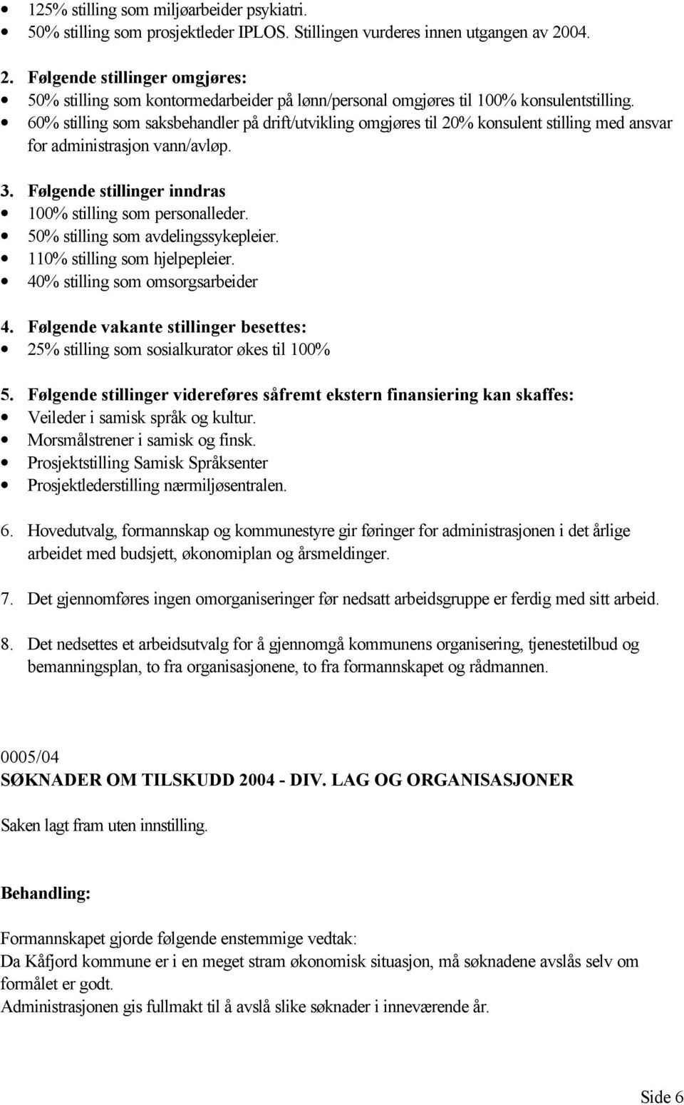 60% stilling som saksbehandler på drift/utvikling omgjøres til 20% konsulent stilling med ansvar for administrasjon vann/avløp. 3. Følgende stillinger inndras 100% stilling som personalleder.