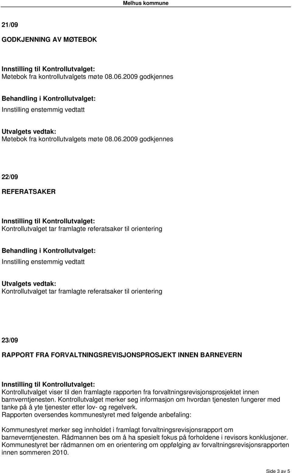 2009 godkjennes 22/09 REFERATSAKER Kontrollutvalget tar framlagte referatsaker til orientering Kontrollutvalget tar framlagte referatsaker til orientering 23/09 RAPPORT FRA