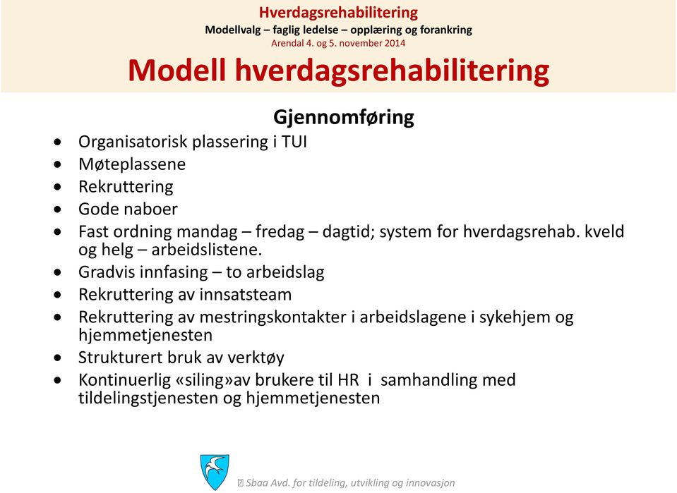 Gradvis innfasing to arbeidslag Rekruttering av innsatsteam Rekruttering av mestringskontakter i arbeidslagene i