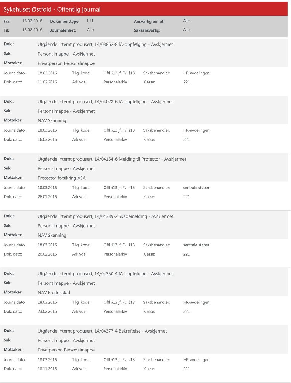 dato: 26.02.2016 Arkivdel: Personalarkiv Klasse: Utgående internt produsert, 14/04350-4 IA-oppfølging - Avskjermet NAV Fredrikstad Dok. dato: 23.02.2016 Arkivdel: Personalarkiv Klasse: Utgående internt produsert, 14/04377-4 Bekreftelse - Avskjermet Dok.