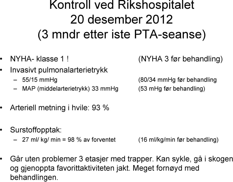 mmhg (53 mhg før behandling) Arteriell metning i hvile: 93 % Surstoffopptak: 27 ml/ kg/ min = 98 % av forventet (16