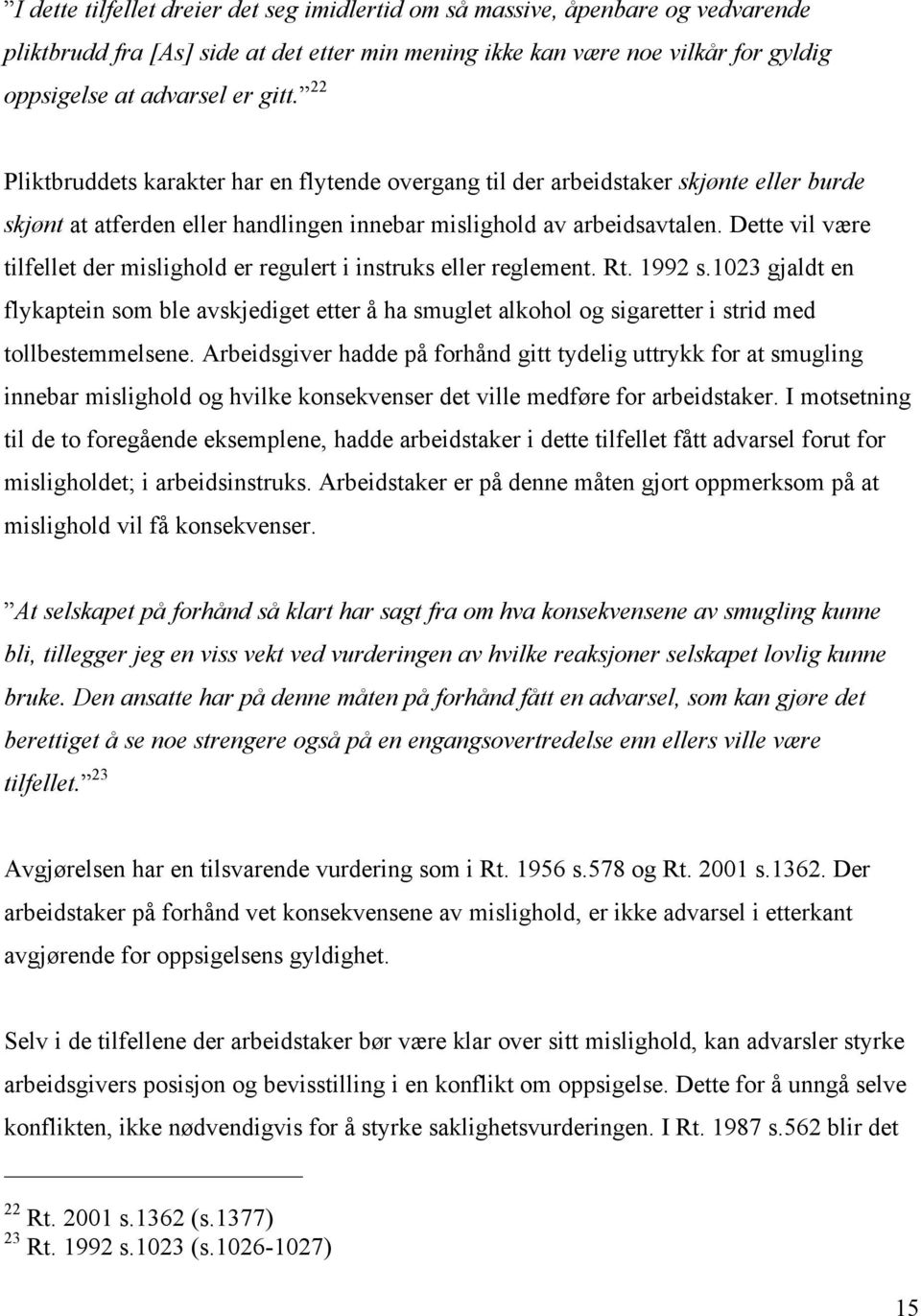 Dette vil være tilfellet der mislighold er regulert i instruks eller reglement. Rt. 1992 s.