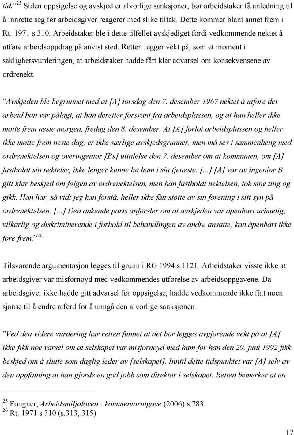 Retten legger vekt på, som et moment i saklighetsvurderingen, at arbeidstaker hadde fått klar advarsel om konsekvensene av ordrenekt. Avskjeden ble begrunnet med at [A] torsdag den 7.