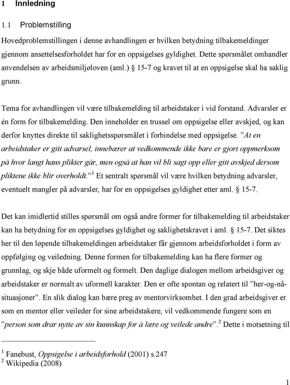 Tema for avhandlingen vil være tilbakemelding til arbeidstaker i vid forstand. Advarsler er én form for tilbakemelding.