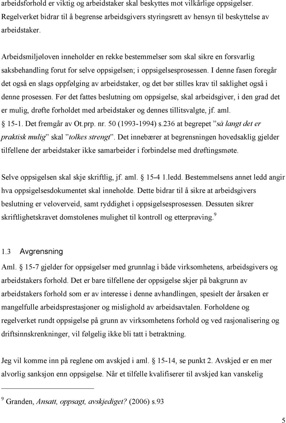 I denne fasen foregår det også en slags oppfølging av arbeidstaker, og det bør stilles krav til saklighet også i denne prosessen.