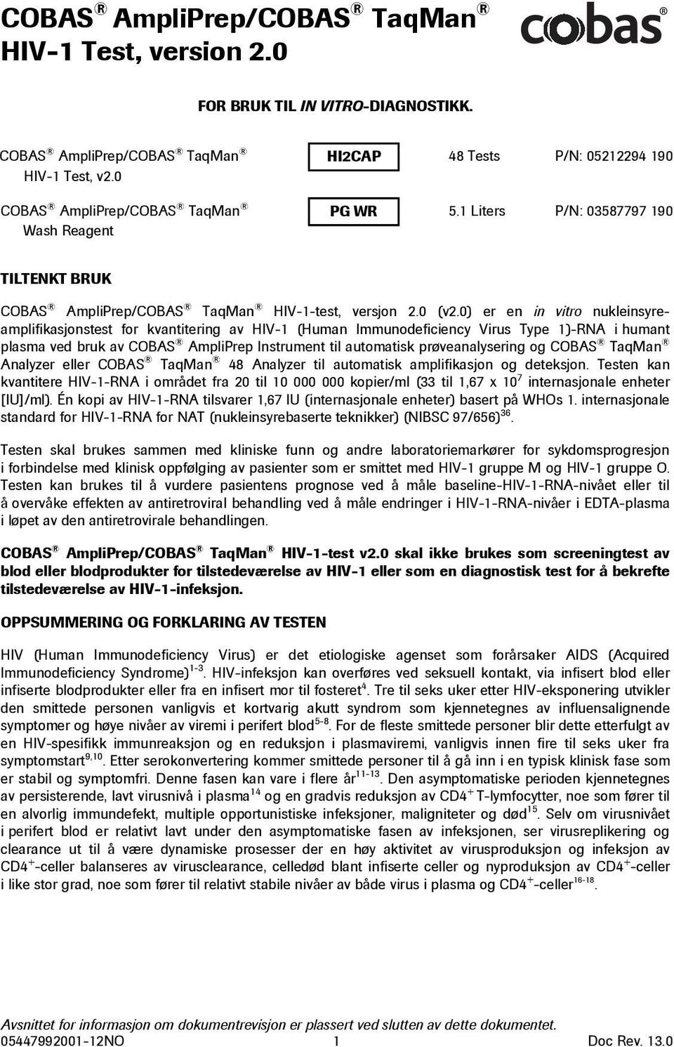 0) er en in vitro nukleinsyreamplifikasjonstest for kvantitering av HIV-1 (Human Immunodeficiency Virus Type 1)-RNA i humant plasma ved bruk av COBAS AmpliPrep Instrument til automatisk