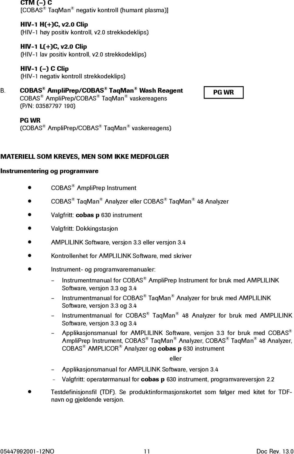 COBAS AmpliPrep/COBAS TaqMan Wash Reagent COBAS AmpliPrep/COBAS TaqMan vaskereagens (P/N: 03587797 190) PG WR PG WR (COBAS AmpliPrep/COBAS TaqMan vaskereagens) MATERIELL SOM KREVES, MEN SOM IKKE