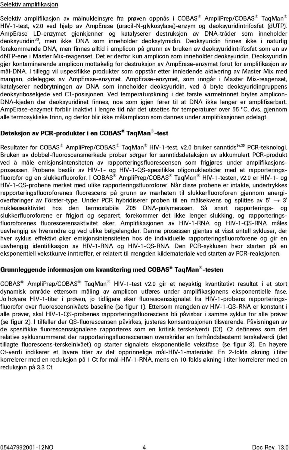 AmpErase LD-enzymet gjenkjenner og katalyserer destruksjon av DNA-tråder som inneholder deoksyuridin 33, men ikke DNA som inneholder deoksytymidin.