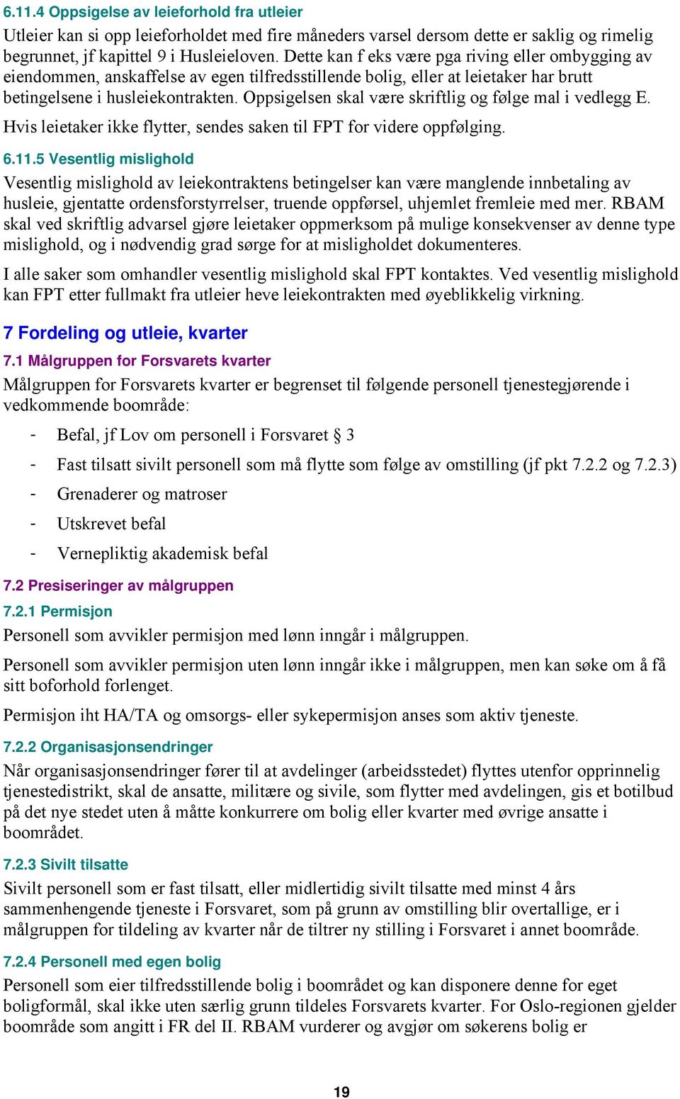 Oppsigelsen skal være skriftlig og følge mal i vedlegg E. Hvis leietaker ikke flytter, sendes saken til FPT for videre oppfølging. 6.11.