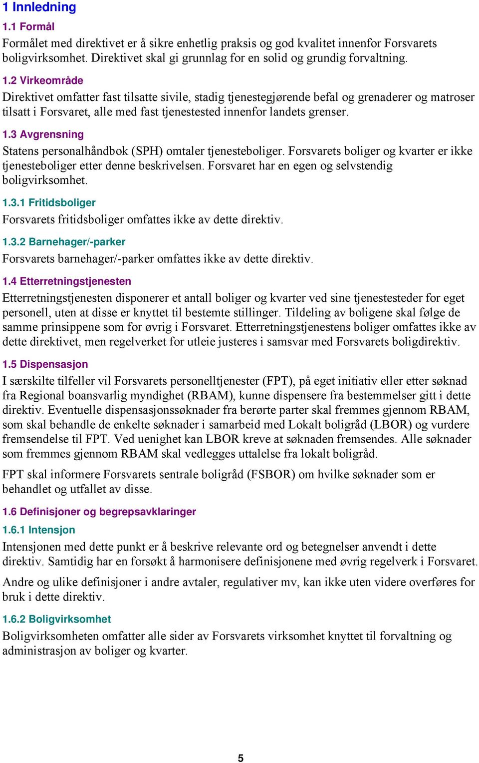 Forsvaret har en egen og selvstendig boligvirksomhet. 1.3.1 Fritidsboliger Forsvarets fritidsboliger omfattes ikke av dette direktiv. 1.3.2 Barnehager/-parker Forsvarets barnehager/-parker omfattes ikke av dette direktiv.