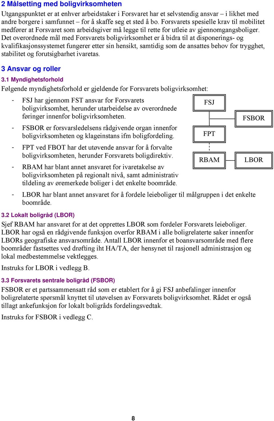 Det overordnede mål med Forsvarets boligvirksomhet er å bidra til at disponerings- og kvalifikasjonssystemet fungerer etter sin hensikt, samtidig som de ansattes behov for trygghet, stabilitet og