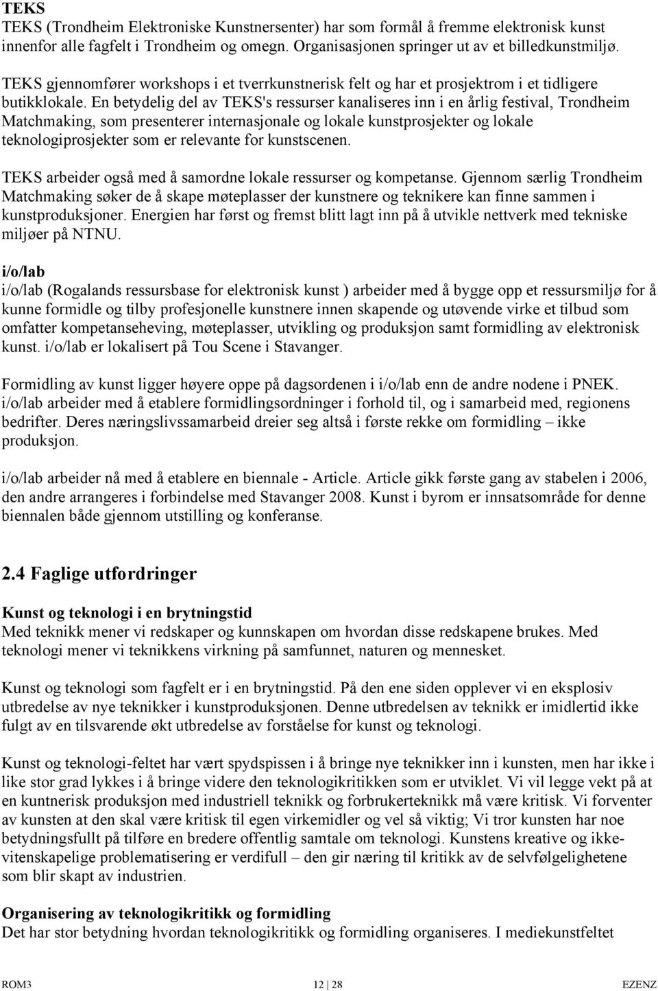 En betydelig del av TEKS's ressurser kanaliseres inn i en årlig festival, Trondheim Matchmaking, som presenterer internasjonale og lokale kunstprosjekter og lokale teknologiprosjekter som er