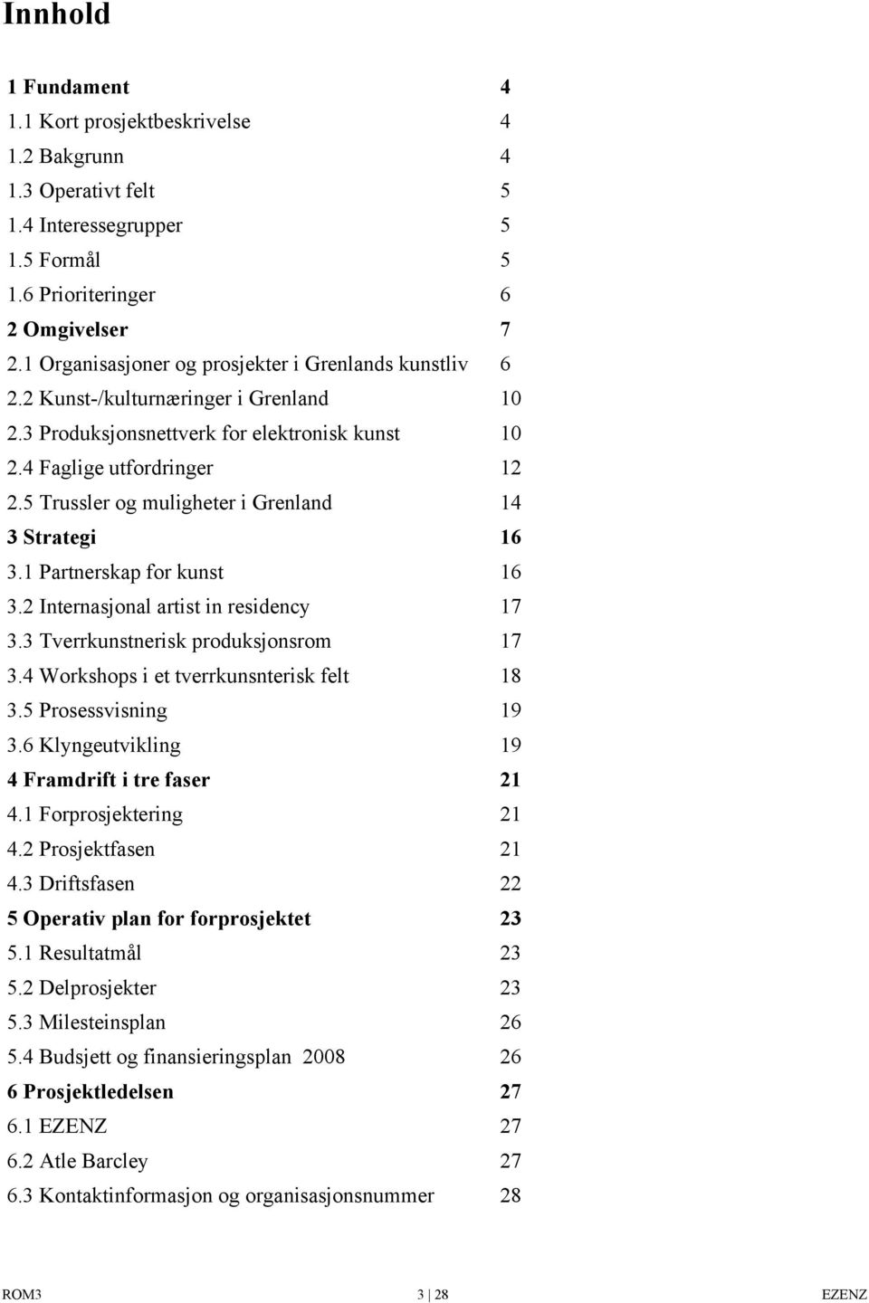 5 Trussler og muligheter i Grenland 14 3 Strategi 16 3.1 Partnerskap for kunst 16 3.2 Internasjonal artist in residency 17 3.3 Tverrkunstnerisk produksjonsrom 17 3.