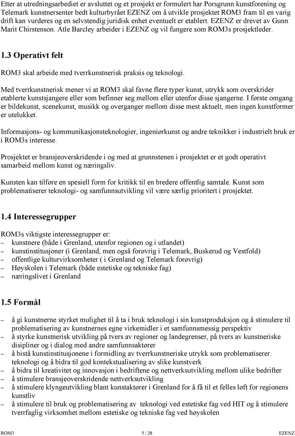 3 Operativt felt ROM3 skal arbeide med tverrkunstnerisk praksis og teknologi.