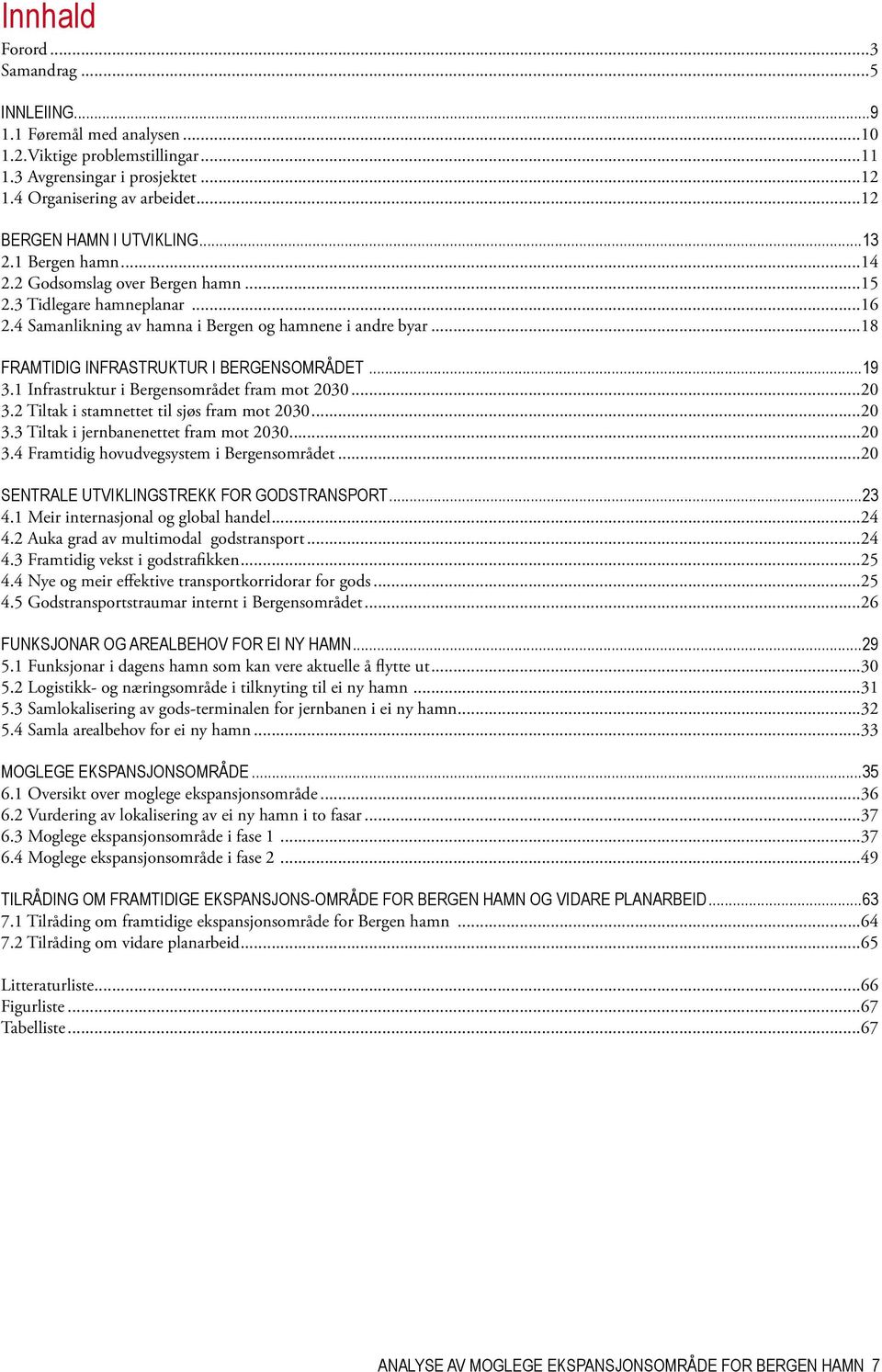 ..18 Framtidig infrastruktur i Bergensområdet...19 3.1 Infrastruktur i Bergensområdet fram mot 2030...20 3.2 Tiltak i stamnettet til sjøs fram mot 2030...20 3.3 Tiltak i jernbanenettet fram mot 2030.