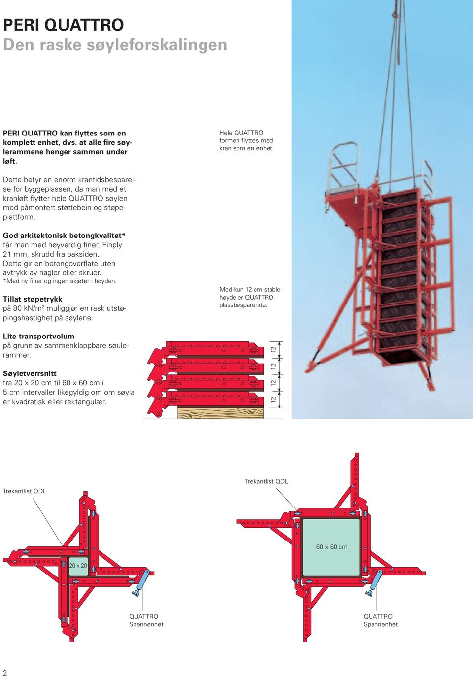 God arkitektonisk betongkvalitet* får man med høyverdig finer, Finply 21 mm, skrudd fra baksiden. Dette gir en betongoverflate uten avtrykk av nagler eller skruer.