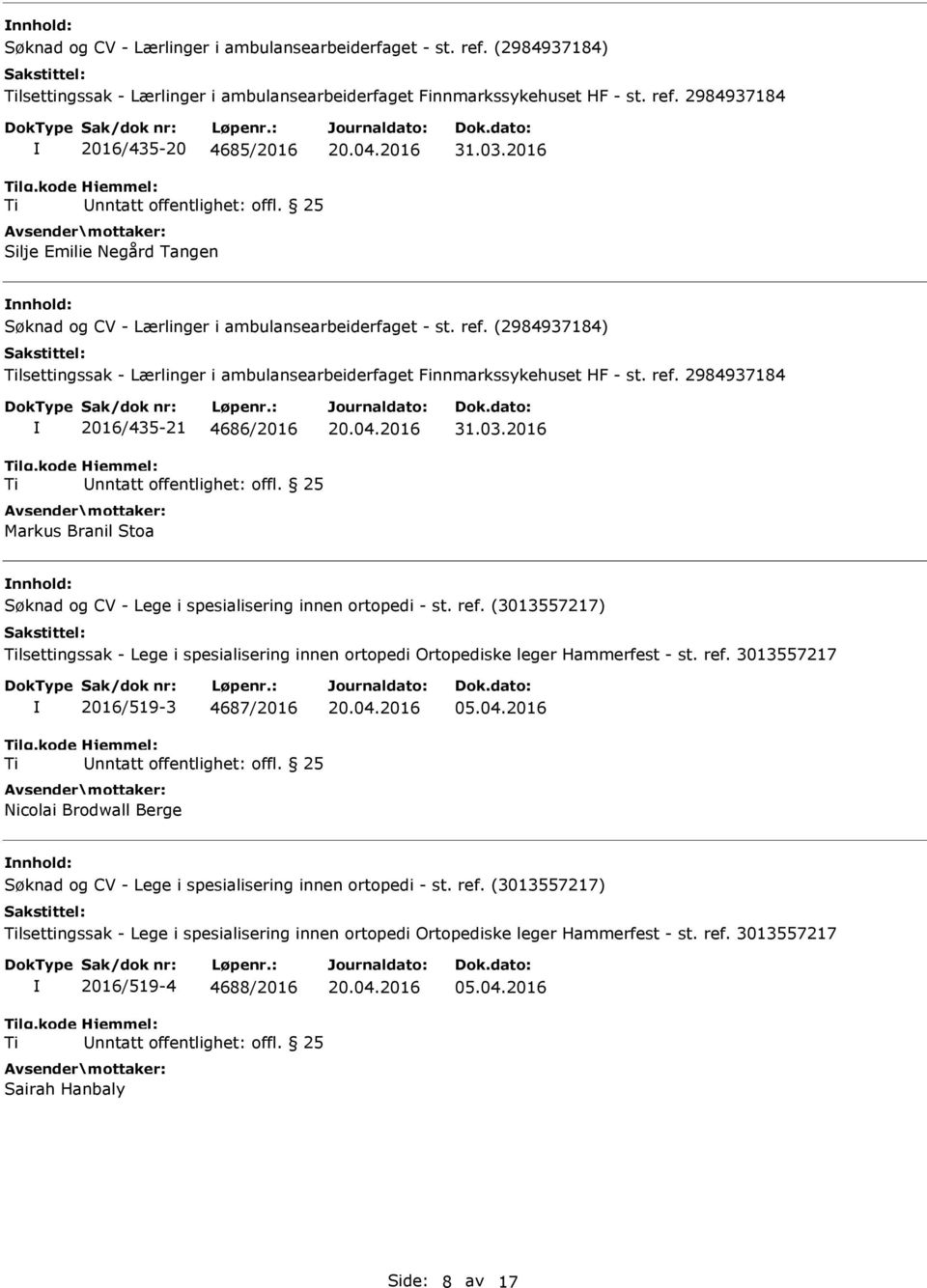 2016 nnhold: Søknad og CV - Lege i spesialisering innen ortopedi - st. ref. (3013557217) lsettingssak - Lege i spesialisering innen ortopedi Ortopediske leger Hammerfest - st. ref. 3013557217 2016/519-3 4687/2016 Nicolai Brodwall Berge 05.