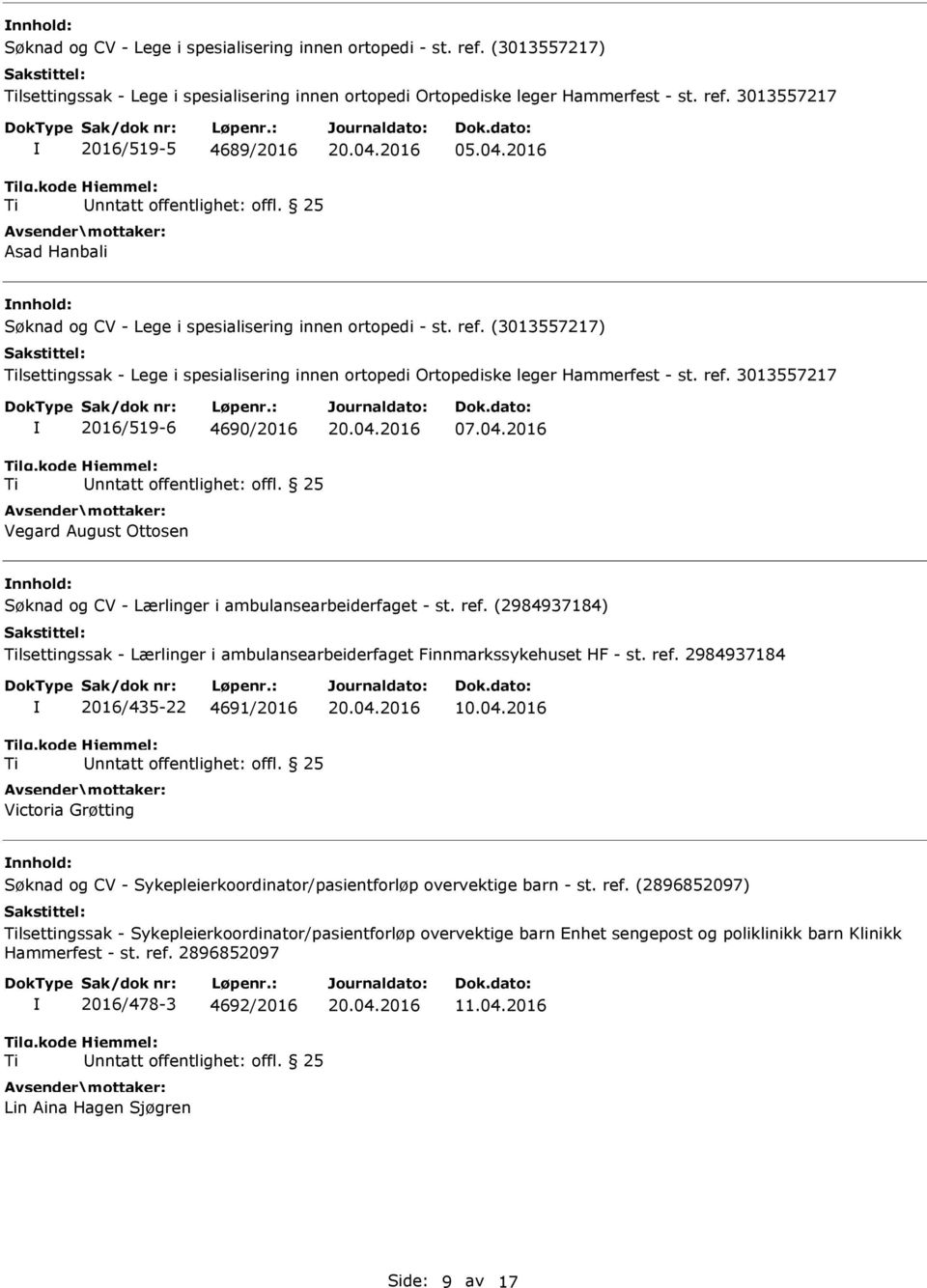 04.2016 nnhold: lsettingssak - Lærlinger i ambulansearbeiderfaget Finnmarkssykehuset HF - st. ref. 2984937184 2016/435-22 4691/2016 Victoria Grøtting 10.04.2016 nnhold: Søknad og CV - Sykepleierkoordinator/pasientforløp overvektige barn - st.