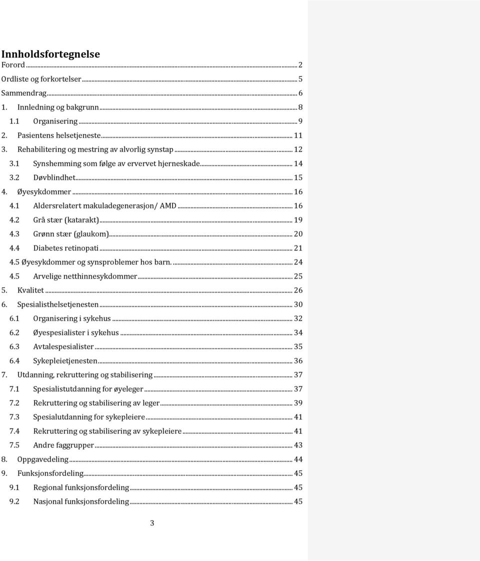 .. 16 4.2 Grå stær (katarakt)... 19 4.3 Grønn stær (glaukom)... 20 4.4 Diabetes retinopati... 21 4.5 Øyesykdommer og synsproblemer hos barn.... 24 4.5 Arvelige netthinnesykdommer... 25 5. Kvalitet.