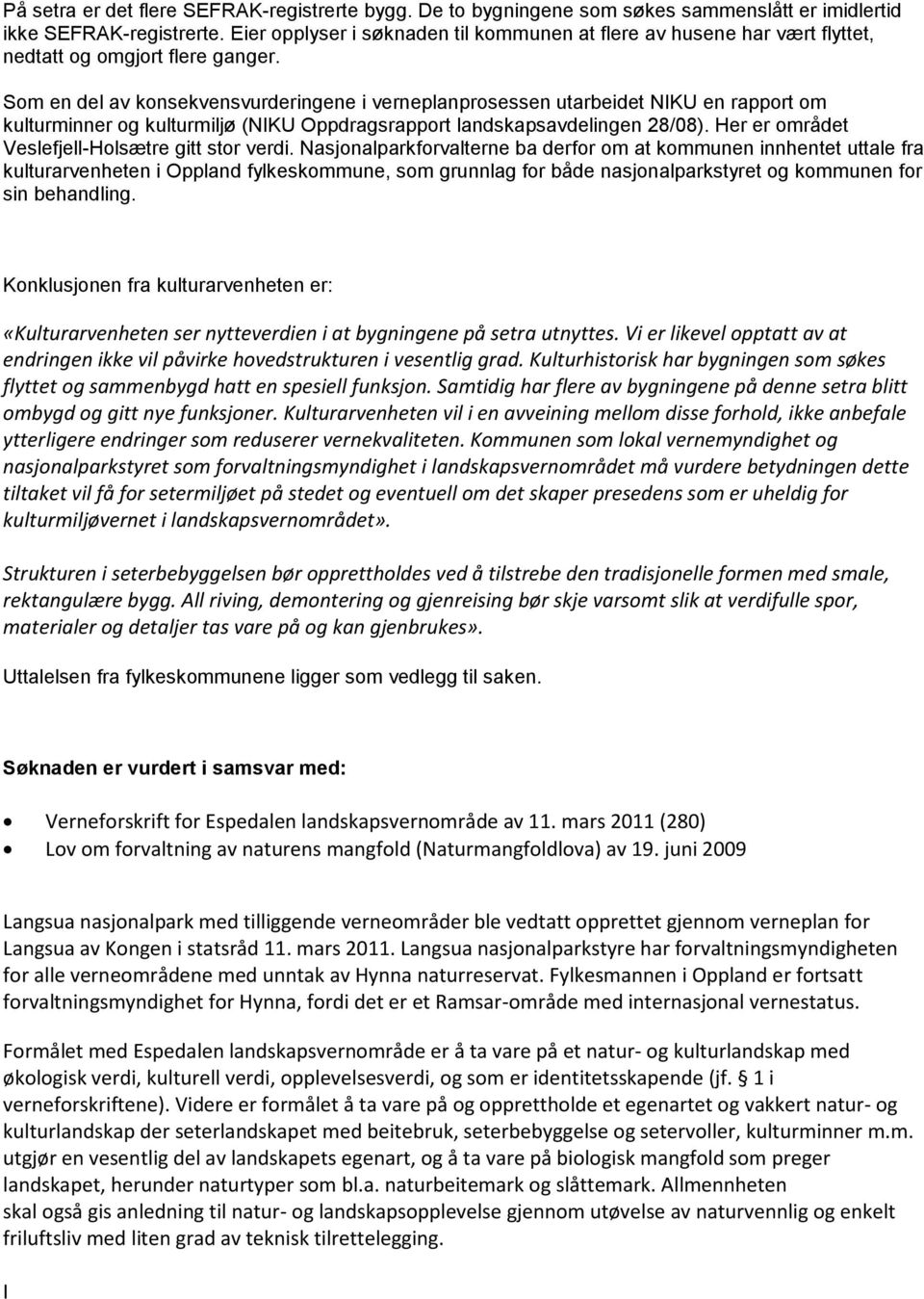 Som en del av konsekvensvurderingene i verneplanprosessen utarbeidet NIKU en rapport om kulturminner og kulturmiljø (NIKU Oppdragsrapport landskapsavdelingen 28/08).