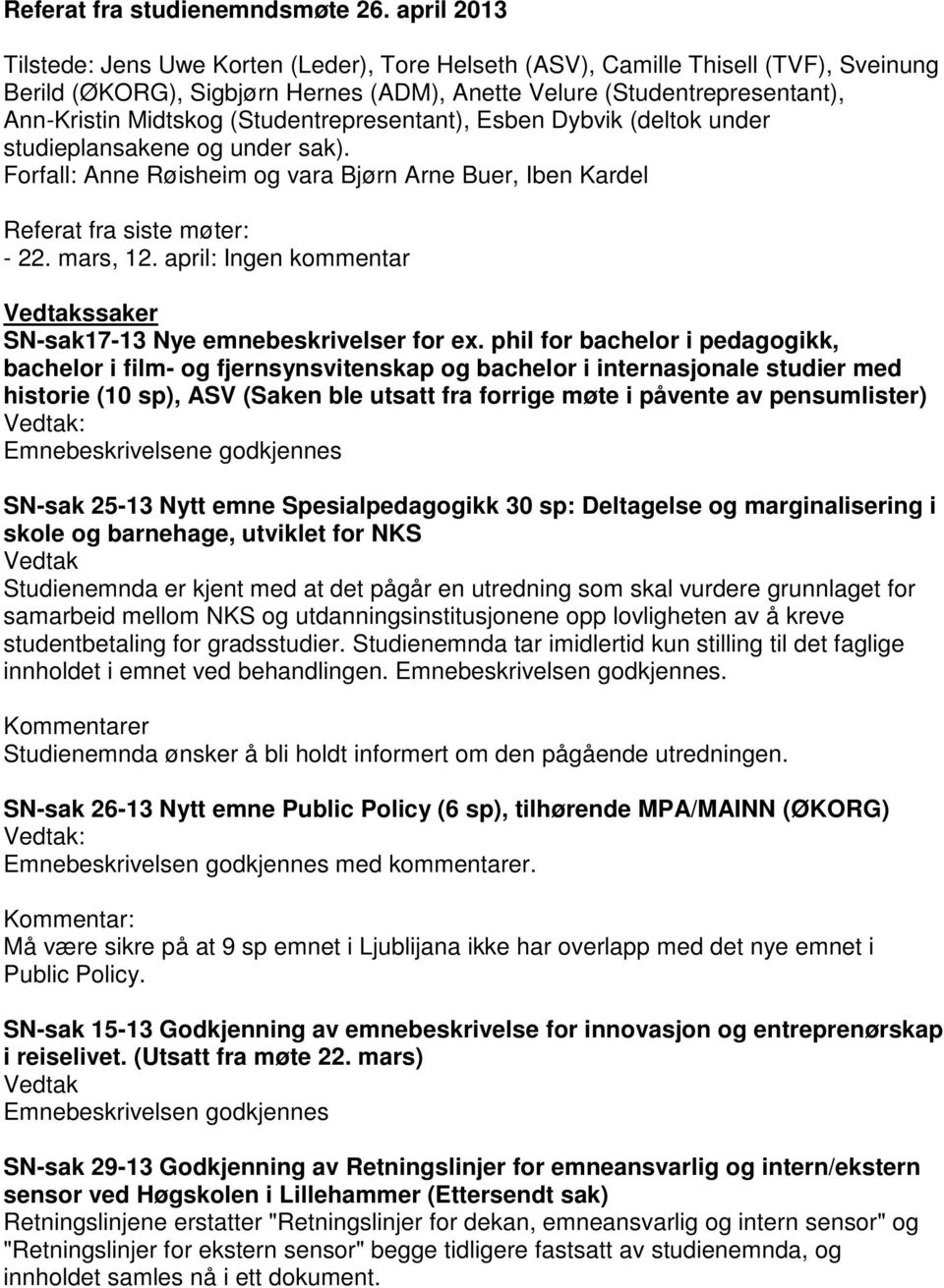 (Studentrepresentant), Esben Dybvik (deltok under studieplansakene og under sak). Forfall: Anne Røisheim og vara Bjørn Arne Buer, Iben Kardel Referat fra siste møter: - 22. mars, 12.