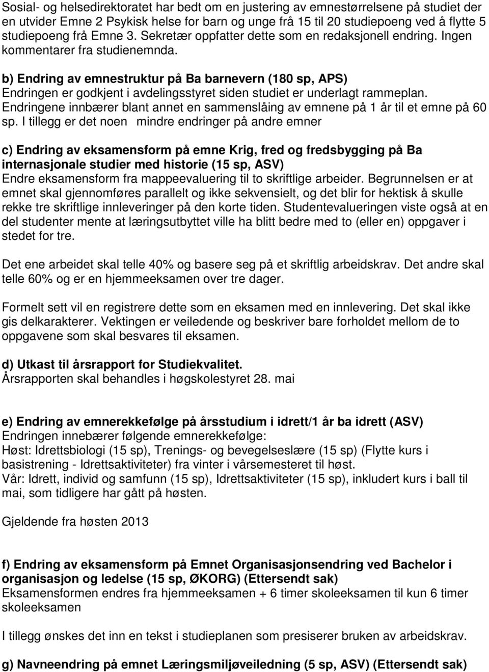 b) Endring av emnestruktur på Ba barnevern (180 sp, APS) Endringen er godkjent i avdelingsstyret siden studiet er underlagt rammeplan.