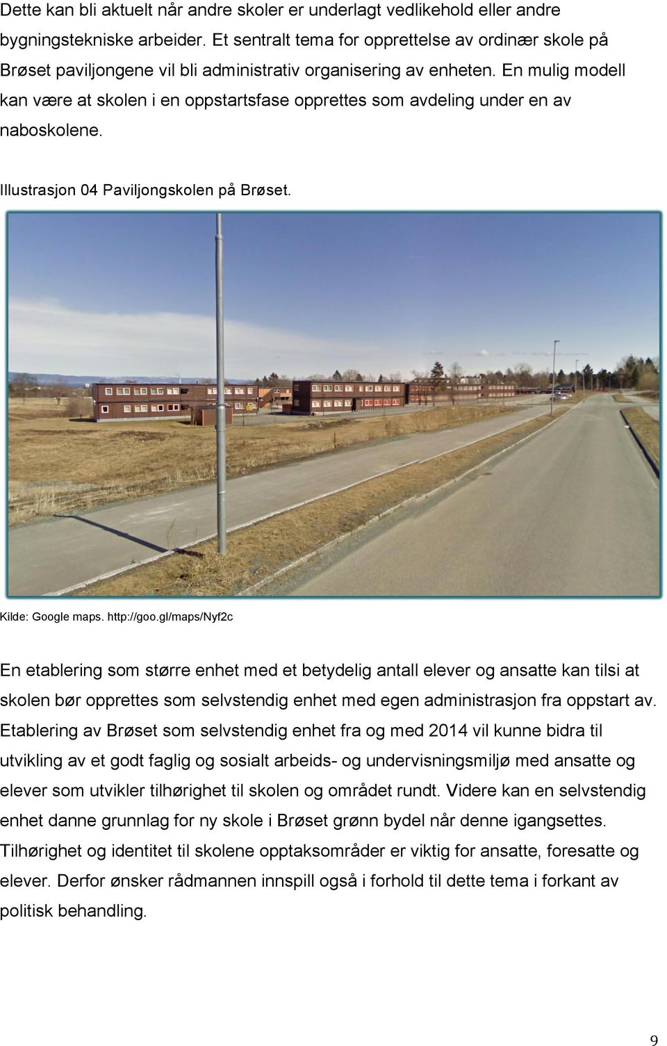 En mulig modell kan være at skolen i en oppstartsfase opprettes som avdeling under en av naboskolene. Illustrasjon 04 Paviljongskolen på Brøset. Kilde: Google maps. http://goo.