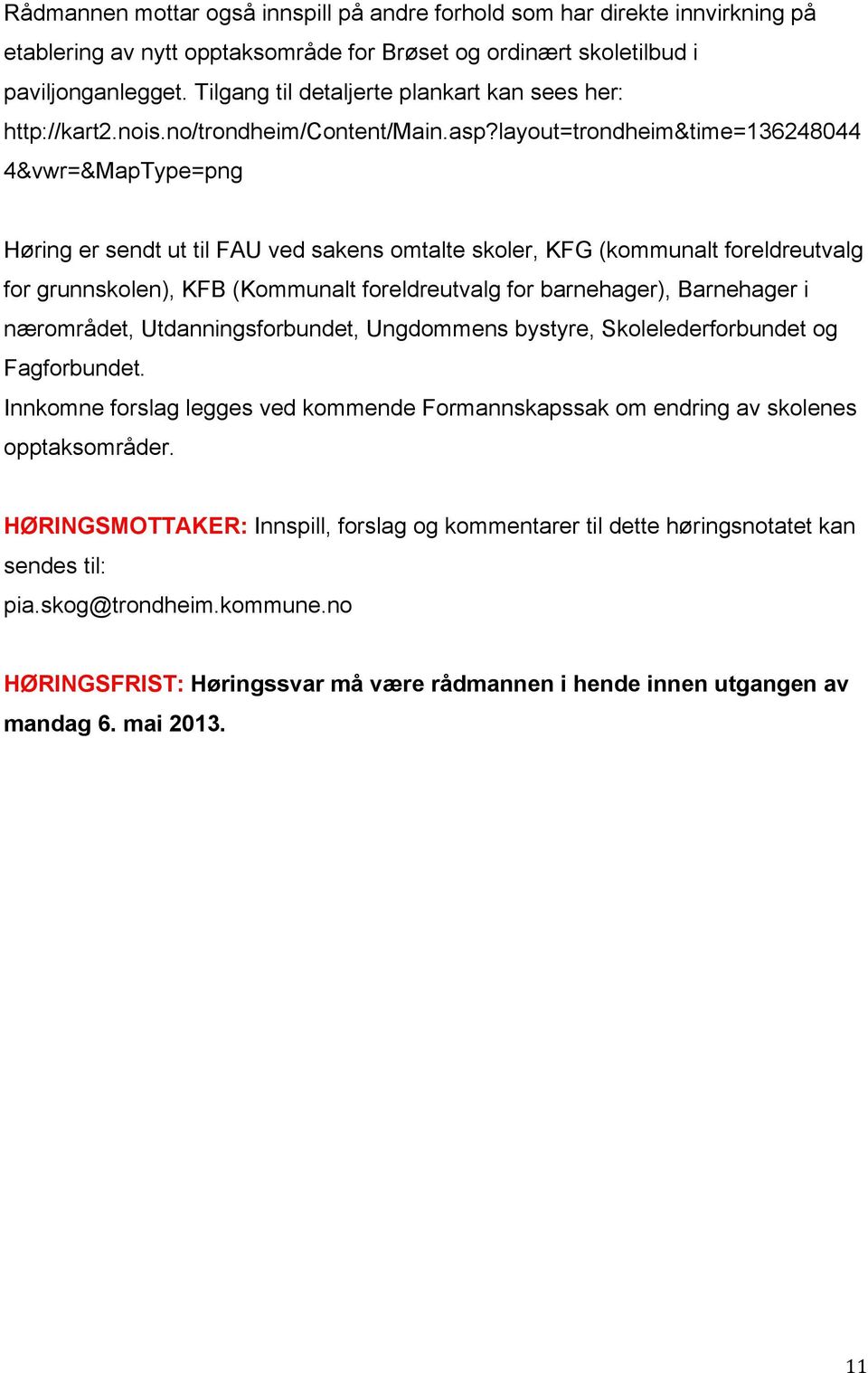 layout=trondheim&time=136248044 4&vwr=&MapType=png Høring er sendt ut til FAU ved sakens omtalte skoler, KFG (kommunalt foreldreutvalg for grunnskolen), KFB (Kommunalt foreldreutvalg for barnehager),