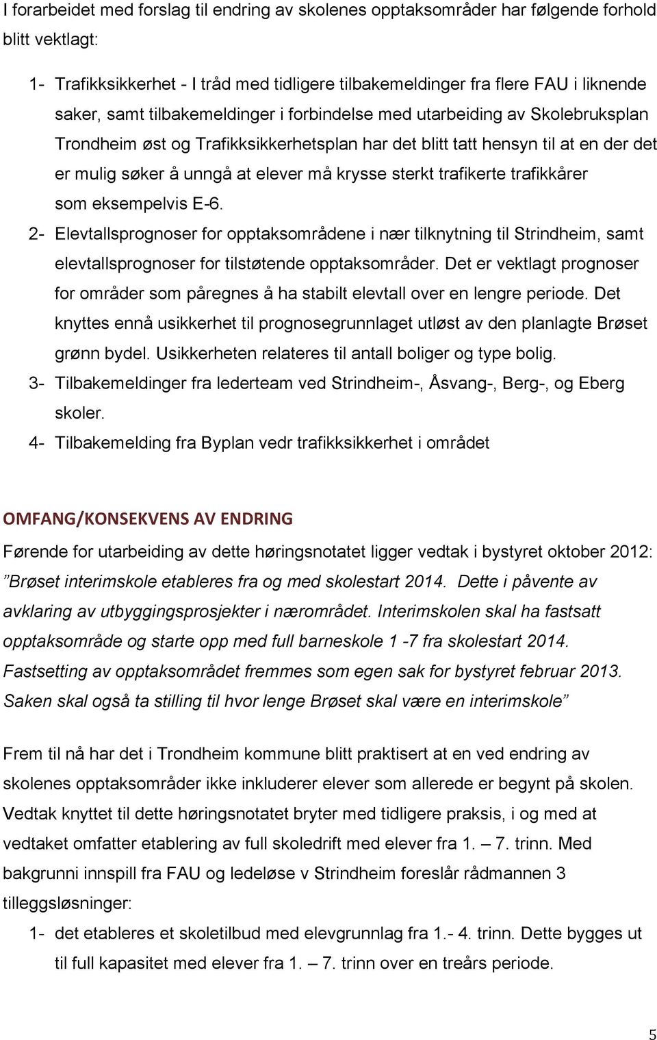 trafikerte trafikkårer som eksempelvis E-6. 2- Elevtallsprognoser for opptaksområdene i nær tilknytning til Strindheim, samt elevtallsprognoser for tilstøtende opptaksområder.