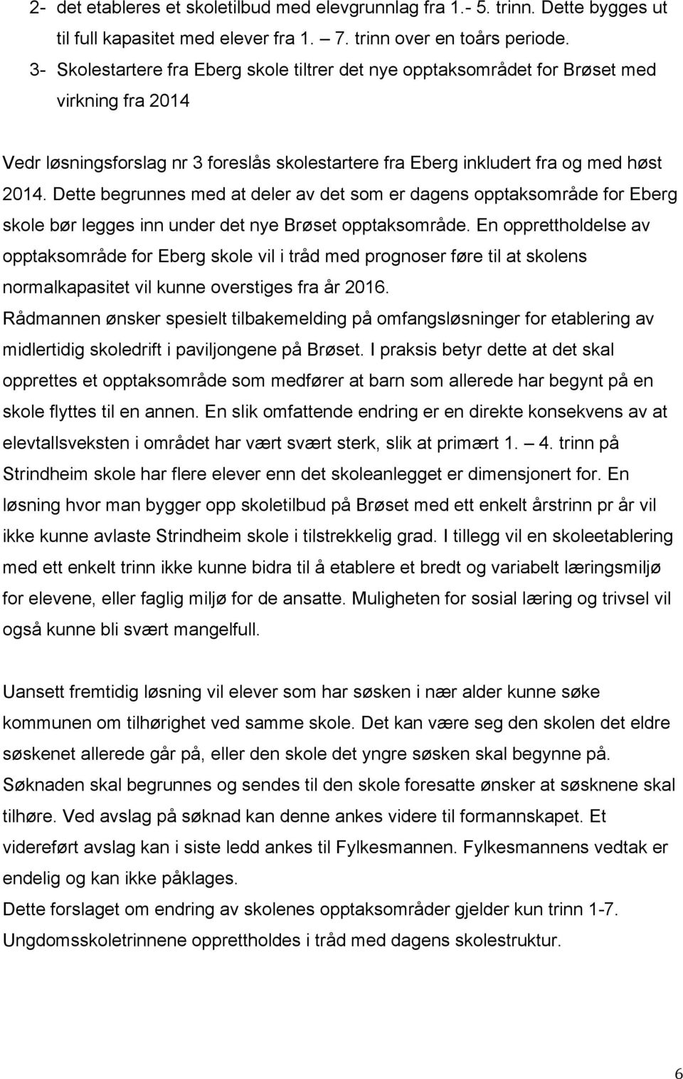 Dette begrunnes med at deler av det som er dagens opptaksområde for Eberg skole bør legges inn under det nye Brøset opptaksområde.