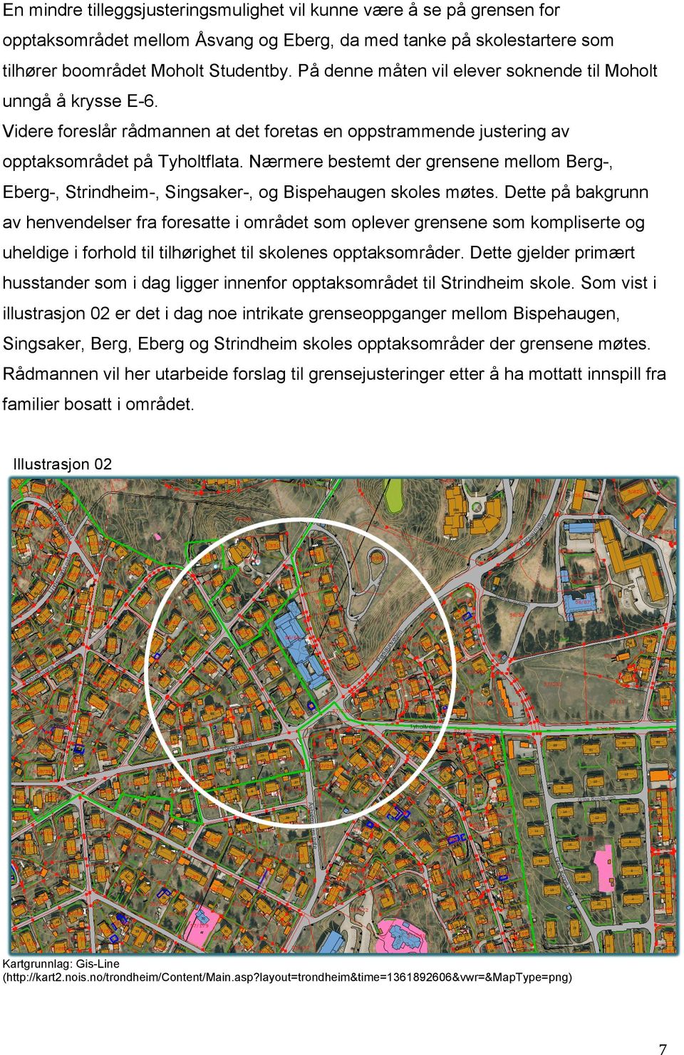 Nærmere bestemt der grensene mellom Berg-, Eberg-, Strindheim-, Singsaker-, og Bispehaugen skoles møtes.