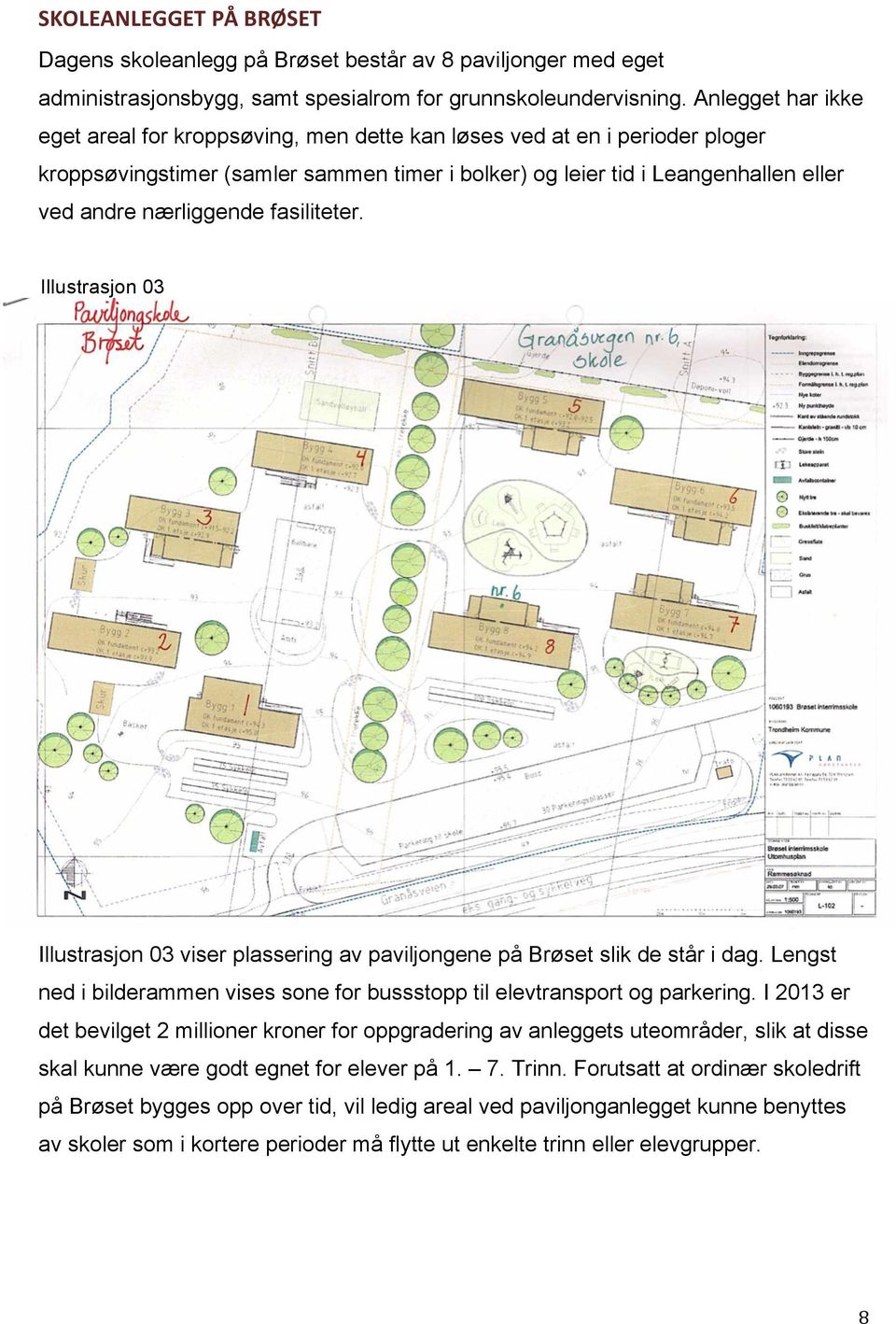 fasiliteter. Illustrasjon 03 Illustrasjon 03 viser plassering av paviljongene på Brøset slik de står i dag. Lengst ned i bilderammen vises sone for bussstopp til elevtransport og parkering.