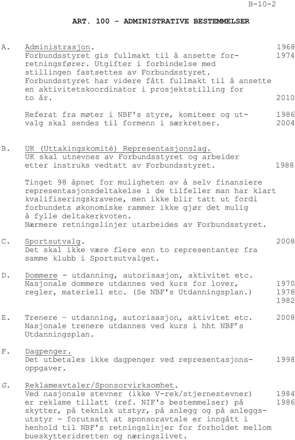 2010 Referat fra møter i NBF's styre, komiteer og ut- 1986 valg skal sendes til formenn i særkretser. 2004 B. UK (Uttakingskomité) Representasjonslag.