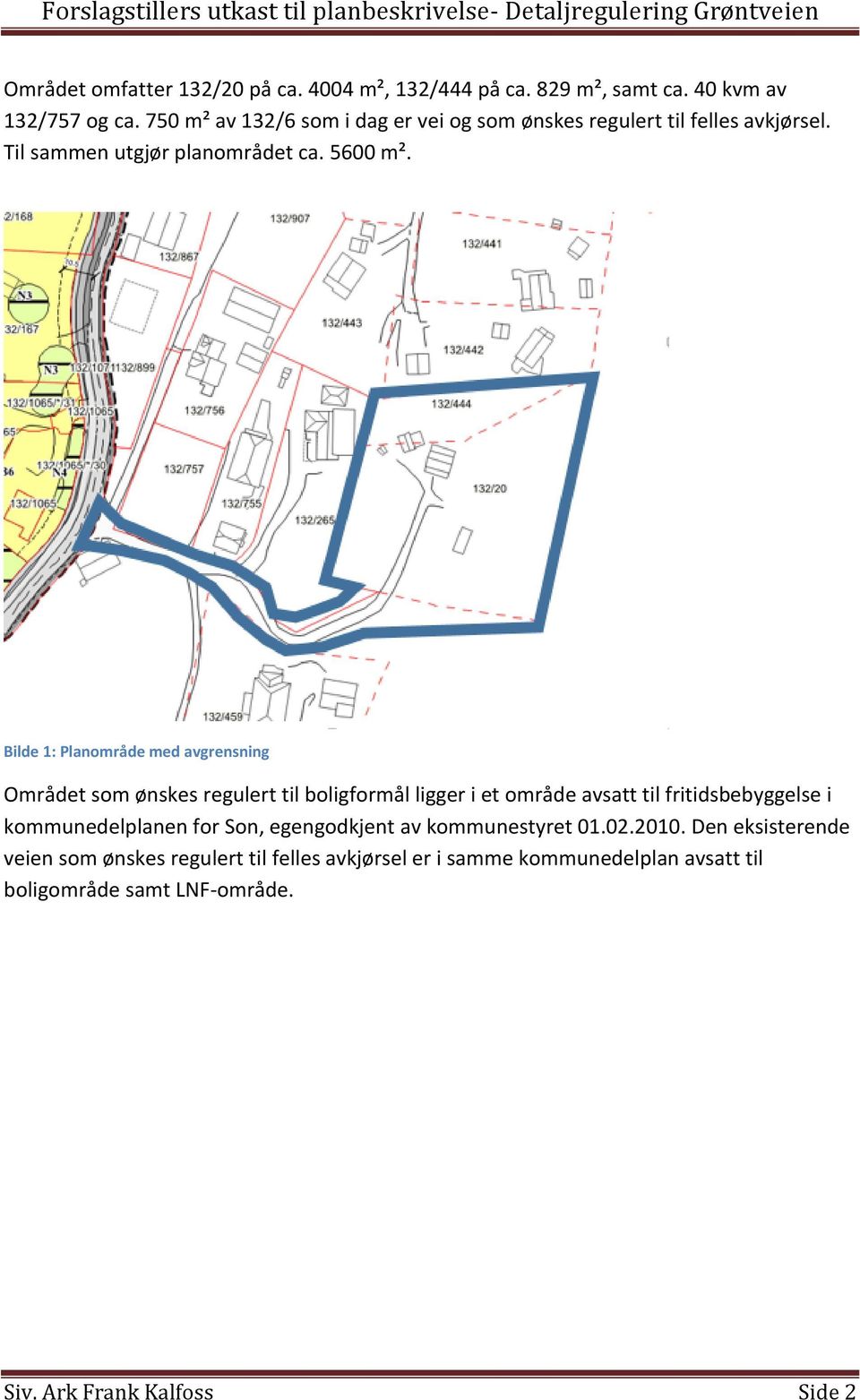Bilde 1: Planområde med avgrensning Området som ønskes regulert til boligformål ligger i et område avsatt til fritidsbebyggelse i